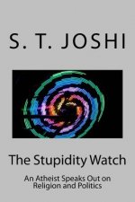 The Stupidity Watch: An Atheist Speaks Out on Religion and Politics