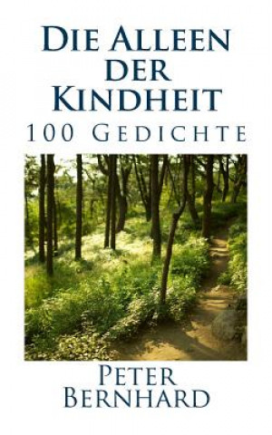 Kniha Die Alleen der Kindheit: 100 Gedichte Peter Bernhard