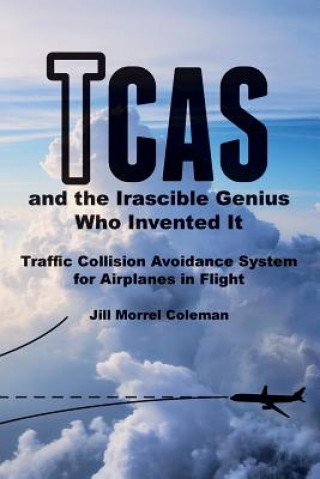Könyv TCAS and the Irascible Genius Who Invented It: Traffic Collision Avoidance System for Airplanes in Flight Jill Morrel Coleman