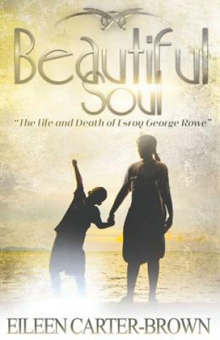 Kniha Beautiful Soul: The Life and Death of Esroy George Rowe Eileen Carter-Brown