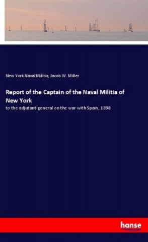 Buch Report of the Captain of the Naval Militia of New York New York Naval Militia