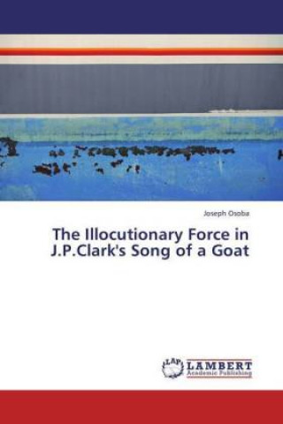 Buch The Illocutionary Force in J.P.Clark's Song of a Goat Joseph Osoba