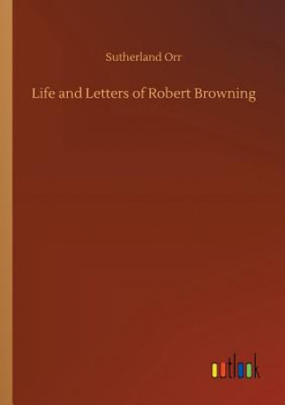 Kniha Life and Letters of Robert Browning Sutherland Orr