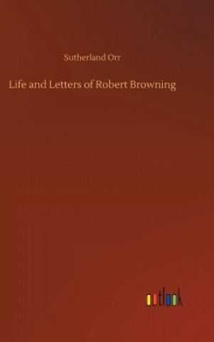 Kniha Life and Letters of Robert Browning Sutherland Orr