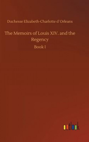 Livre Memoirs of Louis XIV. and the Regency Duchesse Elizabeth-Charlotte Dorleans