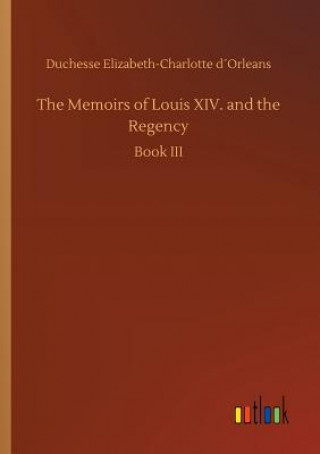 Buch Memoirs of Louis XIV. and the Regency Duchesse Elizabeth-Charlotte Dorleans