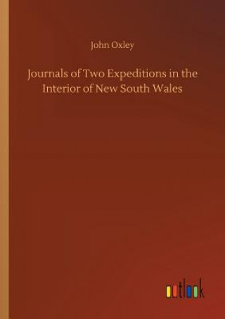 Könyv Journals of Two Expeditions in the Interior of New South Wales John Oxley