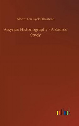 Könyv Assyrian Historiography - A Source Study Albert Ten Eyck Olmstead