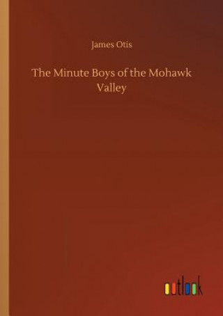 Könyv Minute Boys of the Mohawk Valley James Otis