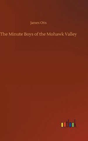 Könyv Minute Boys of the Mohawk Valley James Otis