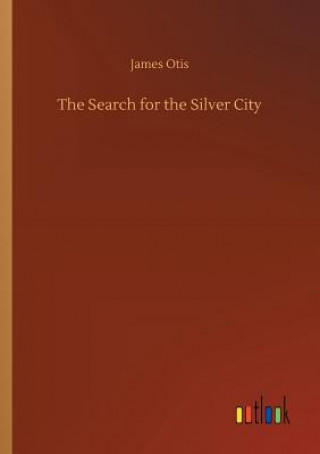 Knjiga Search for the Silver City James Otis