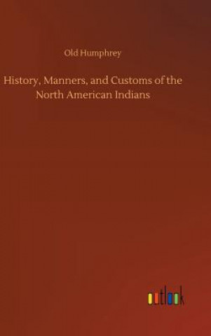 Książka History, Manners, and Customs of the North American Indians Old Humphrey