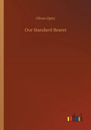 Kniha Our Standard-Bearer Oliver Optic