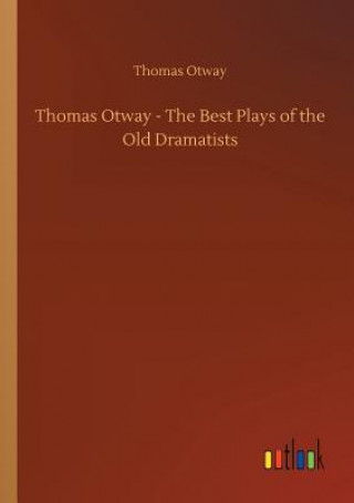 Kniha Thomas Otway - The Best Plays of the Old Dramatists Thomas Otway