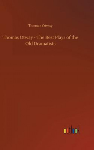 Kniha Thomas Otway - The Best Plays of the Old Dramatists Thomas Otway