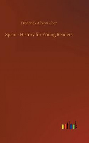 Kniha Spain - History for Young Readers Frederick Albion Ober