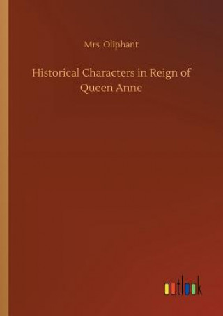 Βιβλίο Historical Characters in Reign of Queen Anne Margaret Wilson Oliphant