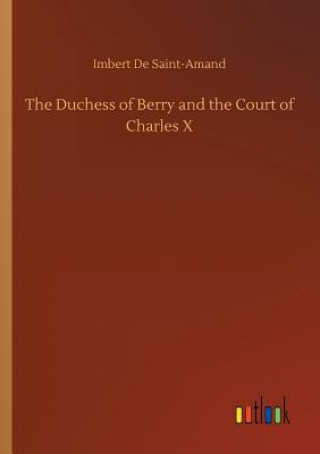 Kniha Duchess of Berry and the Court of Charles X Imbert De Saint-Amand