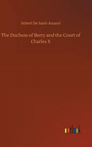 Kniha Duchess of Berry and the Court of Charles X Imbert De Saint-Amand