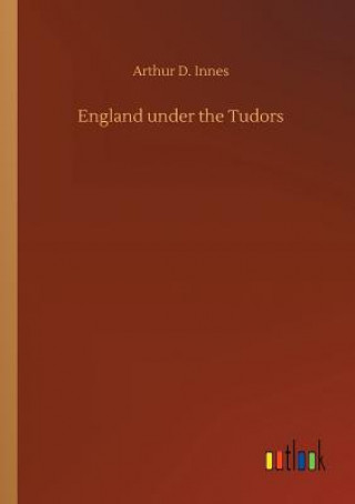 Kniha England under the Tudors Arthur D Innes