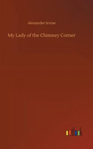 Carte My Lady of the Chimney Corner Alexander Irvine