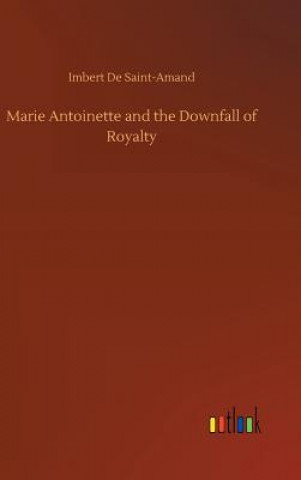 Kniha Marie Antoinette and the Downfall of Royalty Imbert De Saint-Amand