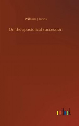 Książka On the apostolical succession William J Irons