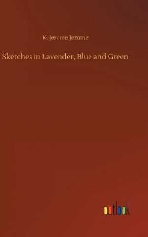 Kniha Sketches in Lavender, Blue and Green K Jerome Jerome