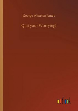 Книга Quit your Worrying! George Wharton James