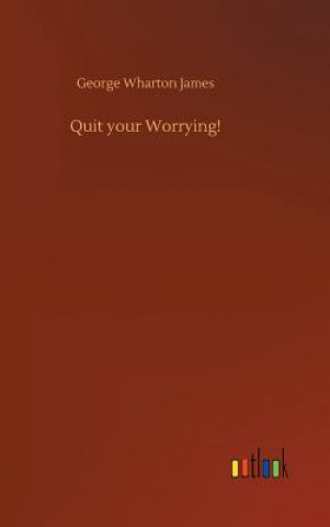 Könyv Quit your Worrying! George Wharton James