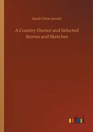 Könyv Country Doctor and Selected Stories and Sketches Sarah Orne Jewett