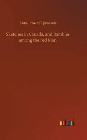 Knjiga Sketches in Canada, and Rambles among the red Men Anna Brownell Jameson