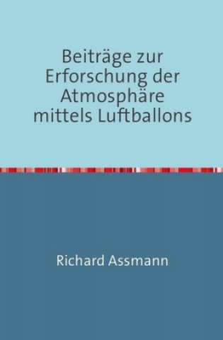 Kniha Beiträge zur Erforschung der Atmosphäre mittels des Luftballons Richard Assmann