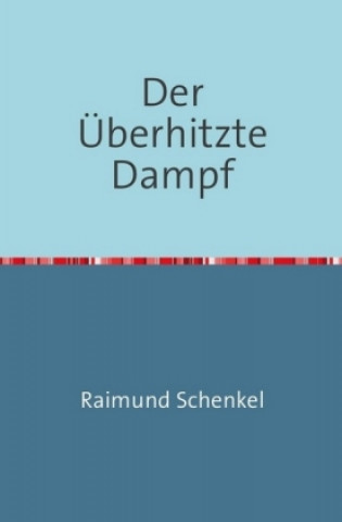 Book Der Überhitzte Dampf Raimund Schenkel