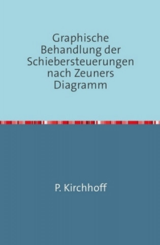 Kniha Graphische Behandlung der Schiebersteuerungen nach Zeuners Diagramm P. Kirchhoff