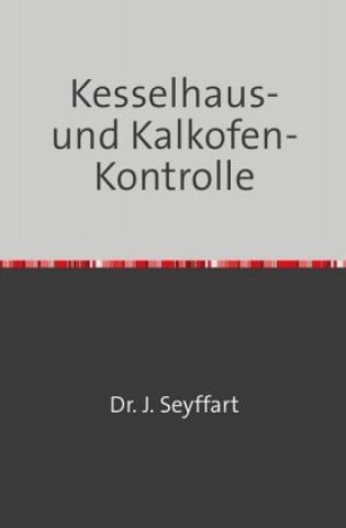 Книга Kesselhaus-und Kalkofen-Kontrolle auf Grund Gasometrischer, Kalorimetrischer etc. Untersuchungen Johannes Seyffart