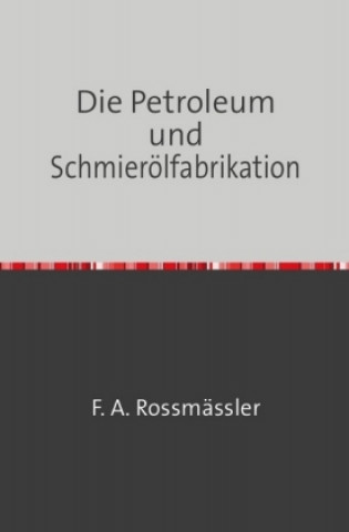 Buch Die Petroleum- und Schmierölfabrikation F. A. Rossmässler