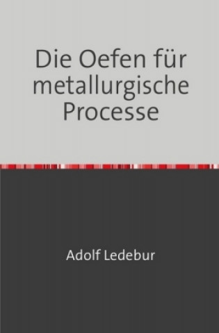 Kniha Die Oefen für metallurgische Processe Adolf Ledebur