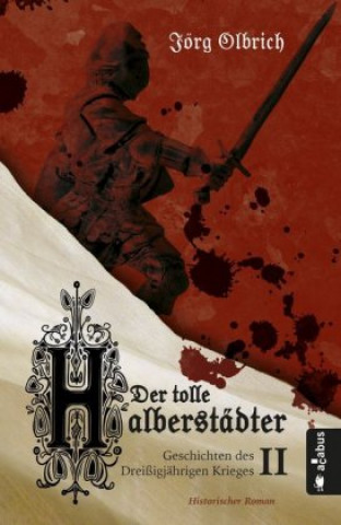 Carte Der tolle Halberstädter. Geschichten des Dreißigjährigen Krieges Jörg Olbrich