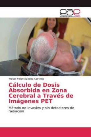 Könyv Calculo de Dosis Absorbida en Zona Cerebral a Traves de Imagenes PET Walter Felipe Sabalza Castillejo