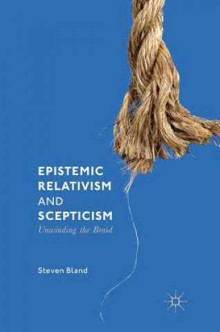 Knjiga Epistemic Relativism and Scepticism Steven Bland