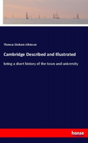 Carte Cambridge Described and Illustrated Thomas Dinham Atkinson