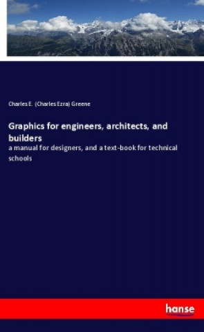 Könyv Graphics for engineers, architects, and builders Charles E. (Charles Ezra) Greene