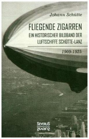 Книга 'Fliegende Zigarren' - Ein historischer Bildband der Luftschiffe Schütte-Lanz von 1909-1925. Johann Schütte