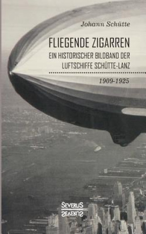Книга 'Fliegende Zigarren' - Ein historischer Bildband der Luftschiffe Schutte-Lanz von 1909-1925 Johann Schütte