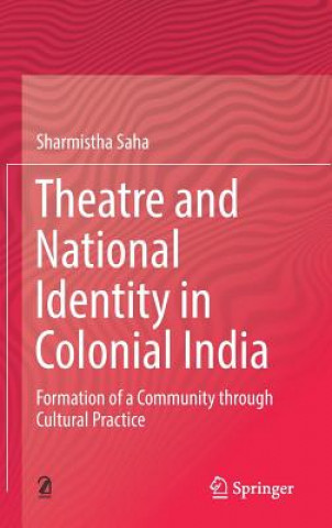 Kniha Theatre and National Identity in Colonial India Sharmistha Saha