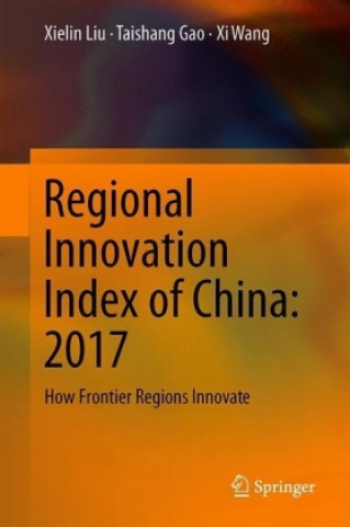 Kniha Regional Innovation Index of China: 2017: How Frontier Regions Innovate Xielin Liu