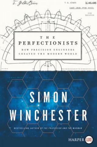 Carte The Perfectionists: How Precision Engineers Created the Modern World Simon Winchester
