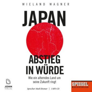 Digital Japan - Abstieg in Würde: Wie ein alterndes Land um seine Zukunft ringt - Ein SPIEGEL-Hörbuch Wieland Wagner
