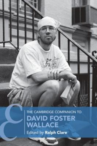 Könyv Cambridge Companion to David Foster Wallace Ralph Clare